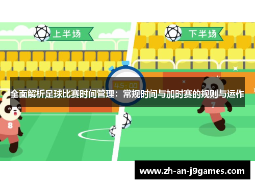 全面解析足球比赛时间管理：常规时间与加时赛的规则与运作