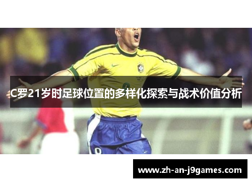 C罗21岁时足球位置的多样化探索与战术价值分析