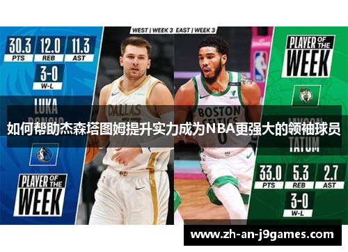 如何帮助杰森塔图姆提升实力成为NBA更强大的领袖球员