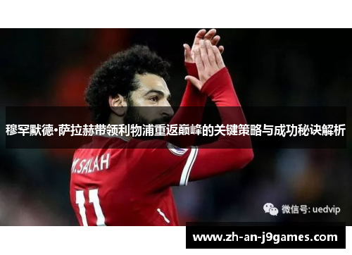 穆罕默德·萨拉赫带领利物浦重返巅峰的关键策略与成功秘诀解析
