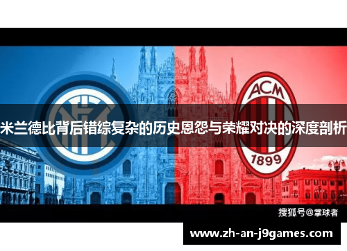 米兰德比背后错综复杂的历史恩怨与荣耀对决的深度剖析