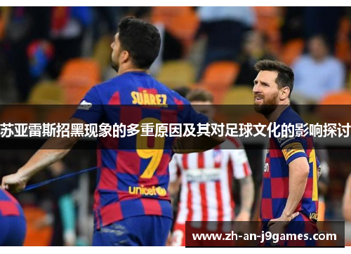 苏亚雷斯招黑现象的多重原因及其对足球文化的影响探讨