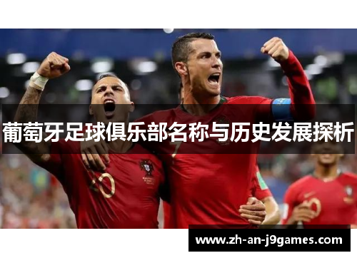 葡萄牙足球俱乐部名称与历史发展探析 葡萄牙足球俱乐部名称与历史发展探析