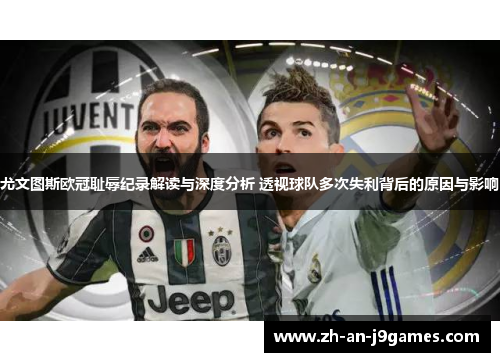 尤文图斯欧冠耻辱纪录解读与深度分析 透视球队多次失利背后的原因与影响