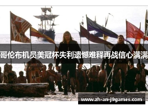 哥伦布机员美冠杯失利遗憾难释再战信心满满