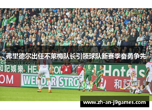 弗里德尔出任不莱梅队长引领球队新赛季奋勇争先